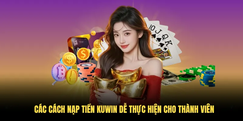 Các cách nạp tiền KUWIN dễ thực hiện cho thành viên