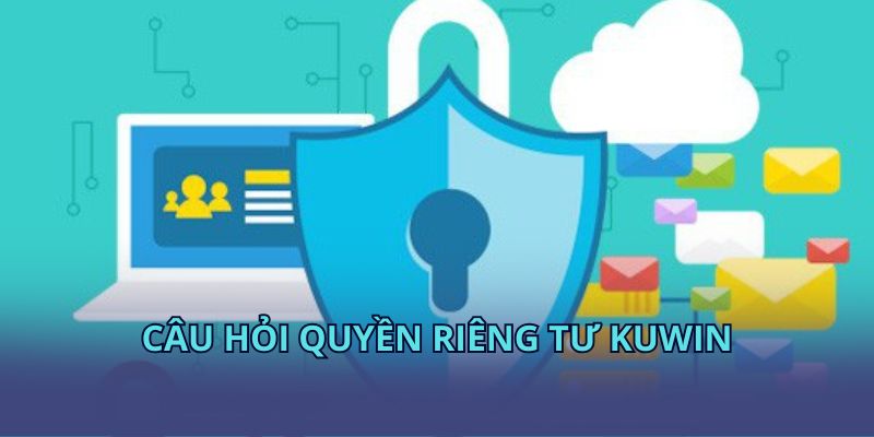 Câu hỏi quyền riêng tư KUWIN