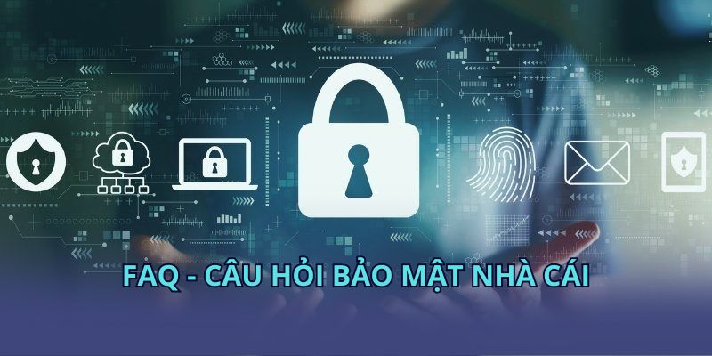 FAQ - Câu hỏi bảo mật nhà cái