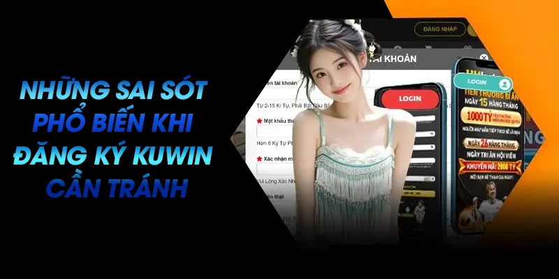 Những sai sót phổ biến khi đăng ký KUWIN cần tránh