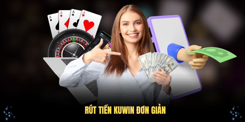 Rút tiền KUWIN đơn giản qua vài bước cơ bản