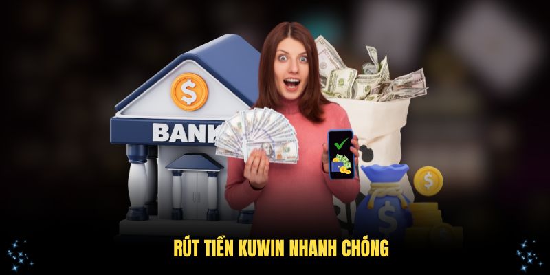Rút tiền KUWIN nhanh chóng qua nhiều kênh đa dạng