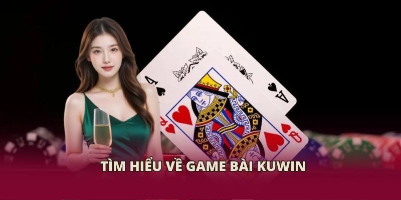 Tìm hiểu về game bài KUWIN