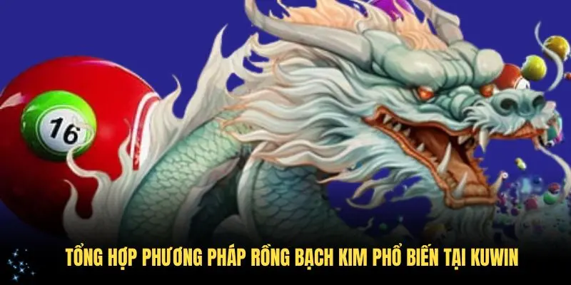 Tổng hợp phương pháp Rồng Bạch Kim phổ biến tại KUWIN